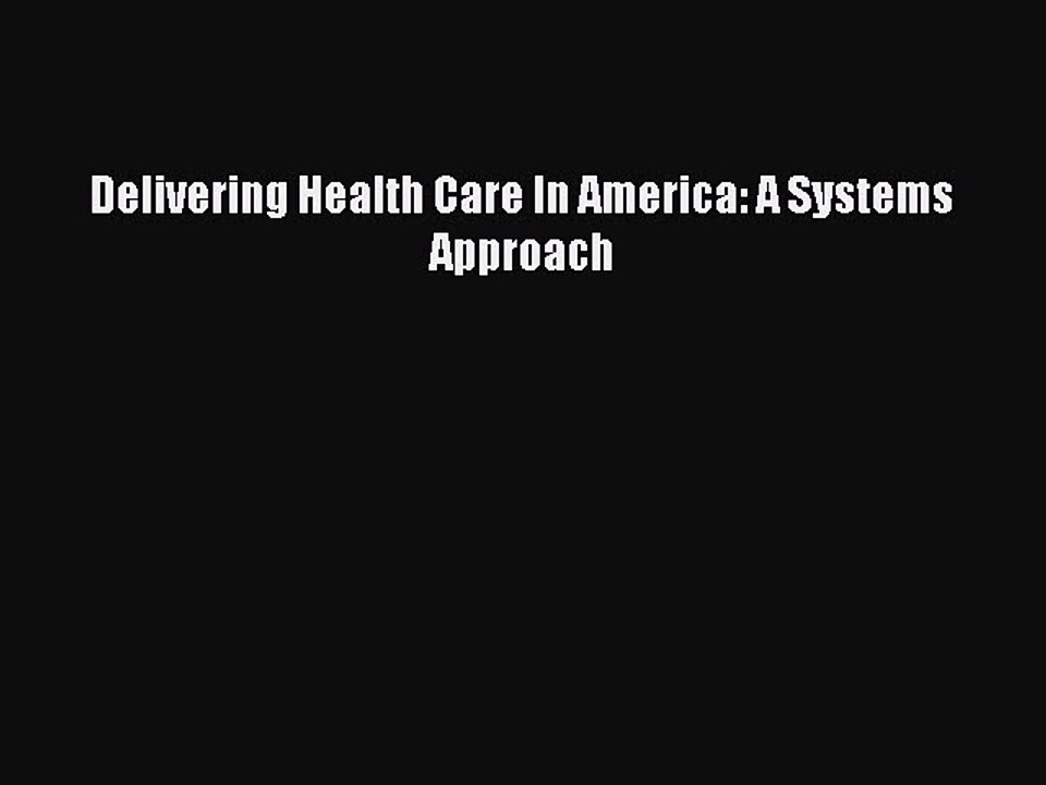 Read Delivering Health Care In America: A Systems Approach Ebook Free