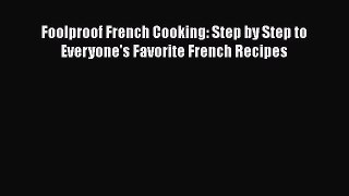 Read Foolproof French Cooking: Step by Step to Everyone's Favorite French Recipes Ebook Free