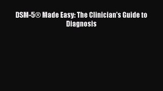 Read DSM-5® Made Easy: The Clinician's Guide to Diagnosis Ebook Free