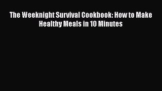 Download The Weeknight Survival Cookbook: How to Make Healthy Meals in 10 Minutes PDF Online