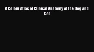 Read A Colour Atlas of Clinical Anatomy of the Dog and Cat Ebook Free
