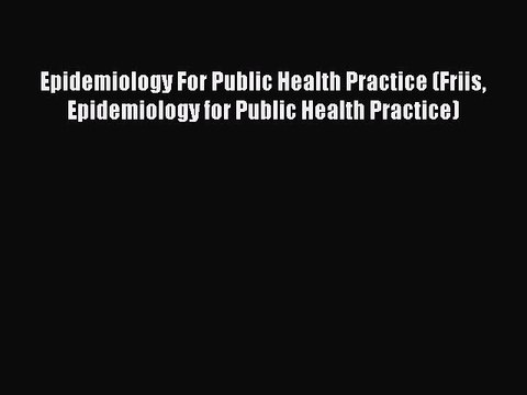 Read Epidemiology For Public Health Practice (Friis Epidemiology for Public Health Practice)