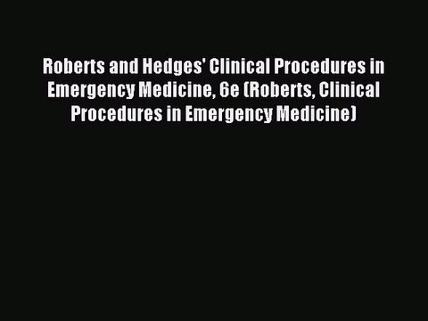 Read Roberts and Hedges' Clinical Procedures in Emergency Medicine 6e (Roberts Clinical Procedures