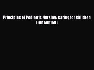 Read Principles of Pediatric Nursing: Caring for Children (6th Edition) Ebook Free