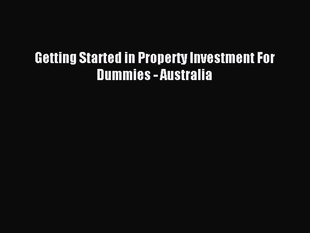 Download Getting Started in Property Investment For Dummies – Australia  Read Online