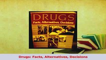 Download  Drugs Facts Alternatives Decisions Ebook Online