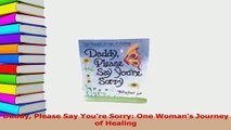 Read  Daddy Please Say Youre Sorry One Womans Journey of Healing PDF Free