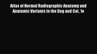 Read Atlas of Normal Radiographic Anatomy and Anatomic Variants in the Dog and Cat 1e Ebook