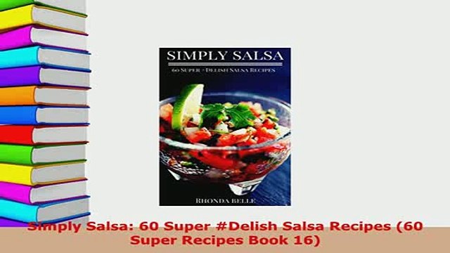 Download Simply Salsa 60 Super Delish Salsa Recipes 60 Super Recipes Book 16 Free Books