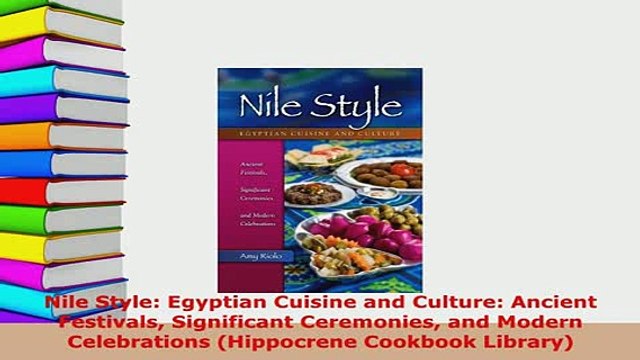 Download Nile Style Egyptian Cuisine and Culture Ancient Festivals Significant Ceremonies and Free Books