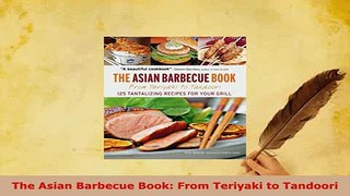 Download  The Asian Barbecue Book From Teriyaki to Tandoori Free Books