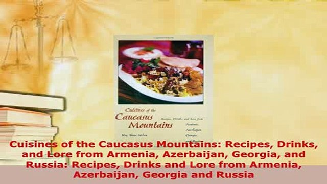 Download Cuisines of the Caucasus Mountains Recipes Drinks and Lore from Armenia Azerbaijan Free Books