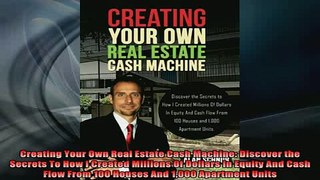 READ book  Creating Your Own Real Estate Cash Machine Discover the Secrets To How I Created Millions Full EBook