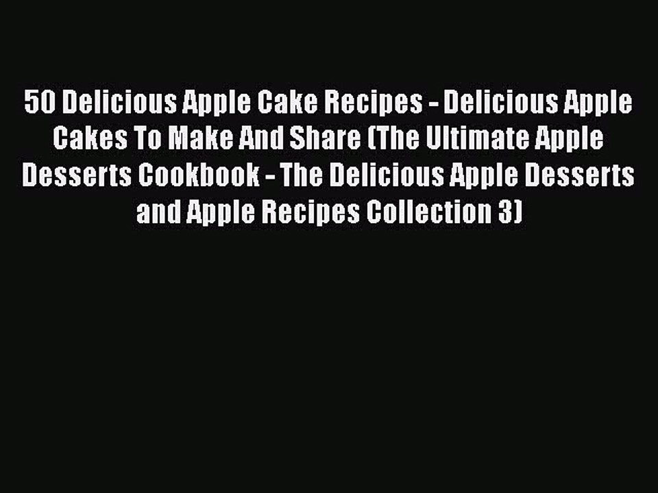 [Read PDF] 50 Delicious Apple Cake Recipes - Delicious Apple Cakes To Make And Share (The Ultimate