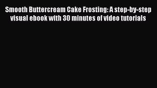 [Read PDF] Smooth Buttercream Cake Frosting: A step-by-step visual ebook with 30 minutes of