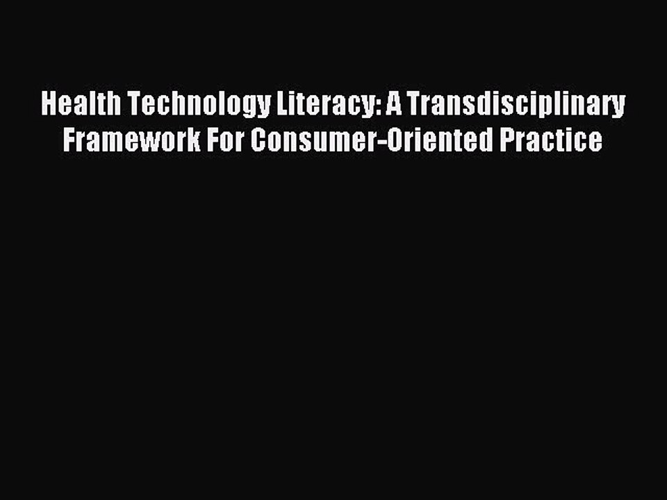 Read Health Technology Literacy: A Transdisciplinary Framework For Consumer-Oriented Practice