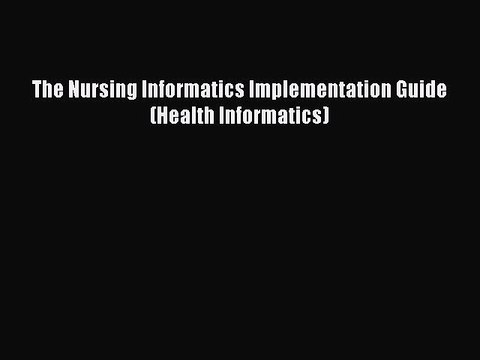 Read The Nursing Informatics Implementation Guide (Health Informatics) Ebook Free