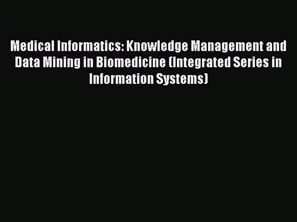 Read Medical Informatics: Knowledge Management and Data Mining in Biomedicine (Integrated Series