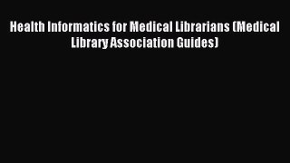 Read Health Informatics for Medical Librarians (Medical Library Association Guides) Ebook Free