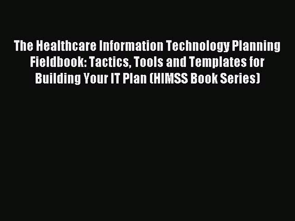 Read The Healthcare Information Technology Planning Fieldbook: Tactics Tools and Templates