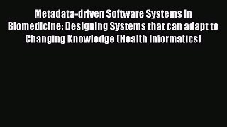 Read Metadata-driven Software Systems in Biomedicine: Designing Systems that can adapt to Changing