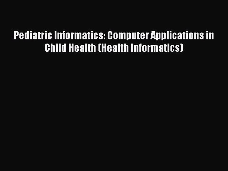 Read Pediatric Informatics: Computer Applications in Child Health (Health Informatics) Ebook