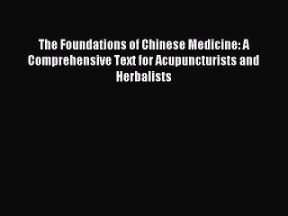 Read The Foundations of Chinese Medicine: A Comprehensive Text for Acupuncturists and Herbalists