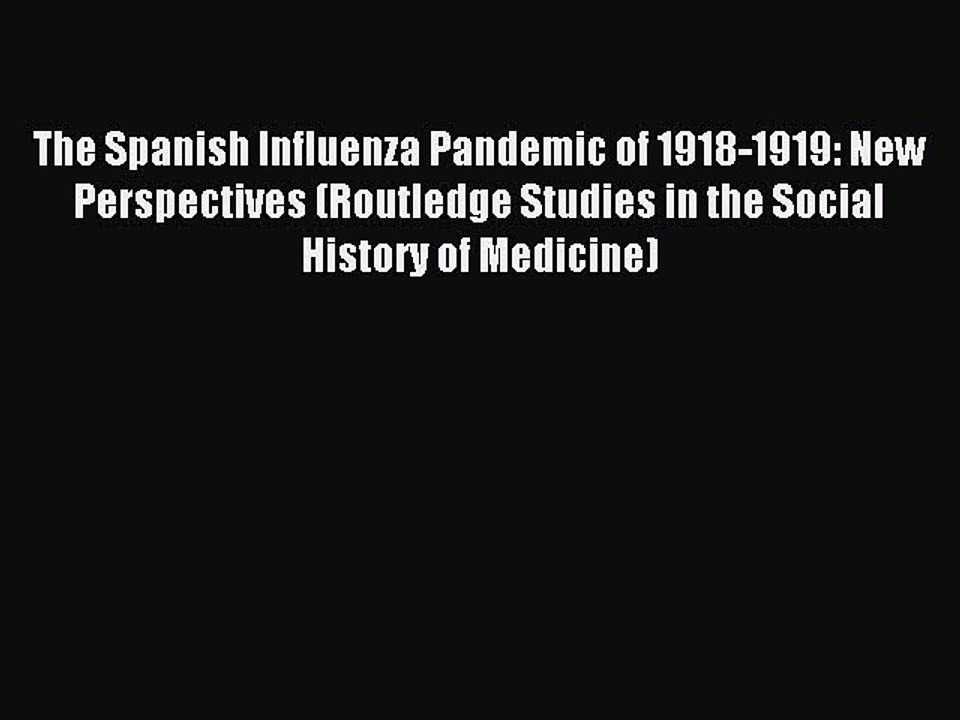 Read The Spanish Influenza Pandemic of 1918-1919: New Perspectives (Routledge Studies in the