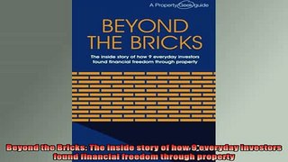 READ FREE Ebooks  Beyond the Bricks The inside story of how 9 everyday investors found financial freedom Online Free