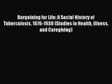 Read Bargaining for Life: A Social History of Tuberculosis 1876-1938 (Studies in Health Illness