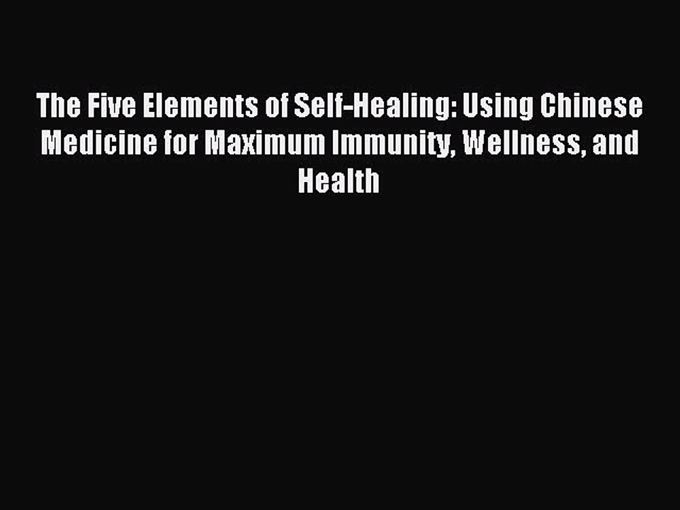 Read The Five Elements of Self-Healing: Using Chinese Medicine for Maximum Immunity Wellness
