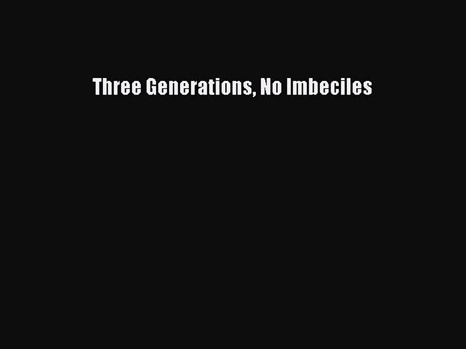 Read Three Generations No Imbeciles Ebook Free