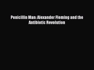Read Penicillin Man: Alexander Fleming and the Antibiotic Revolution Ebook Free