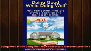 READ book  Doing Good While Doing Well How real estate investors provide a service and make a Free Online