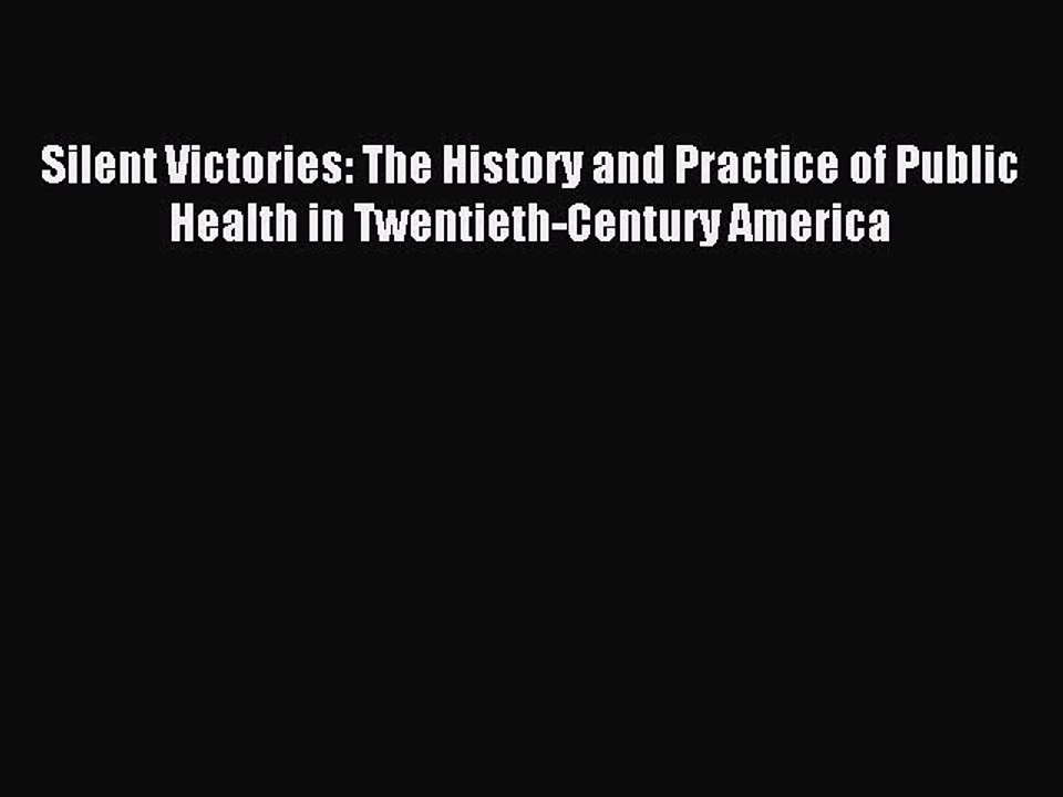 Read Silent Victories: The History and Practice of Public Health in Twentieth-Century America