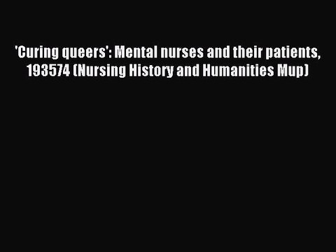 Read 'Curing queers': Mental nurses and their patients 193574 (Nursing History and Humanities
