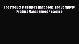 Download The Product Manager's Handbook : The Complete Product Management Resource Free Books