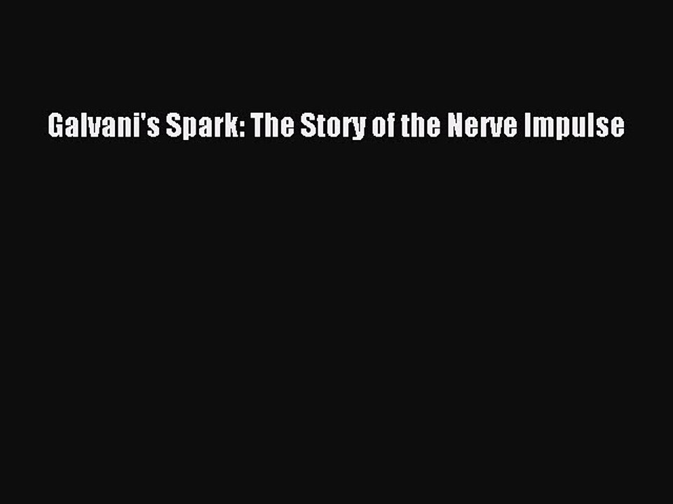 Download Galvani's Spark: The Story of the Nerve Impulse PDF Free