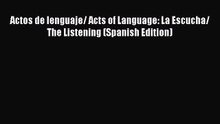 Download Actos de lenguaje/ Acts of Language: La Escucha/ The Listening (Spanish Edition)