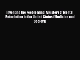 Read Inventing the Feeble Mind: A History of Mental Retardation in the United States (Medicine
