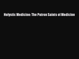 Read Holystic Medicine: The Patron Saints of Medicine Ebook Free