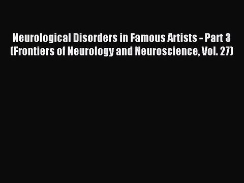 Read Neurological Disorders in Famous Artists - Part 3 (Frontiers of Neurology and Neuroscience