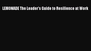 Download LEMONADE The Leader's Guide to Resilience at Work  Read Online