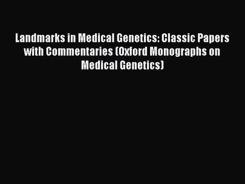 Read Landmarks in Medical Genetics: Classic Papers with Commentaries (Oxford Monographs on