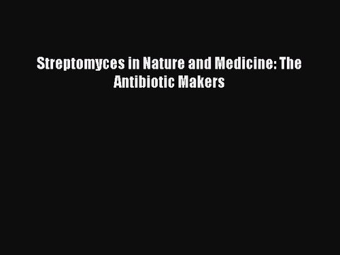 Read Streptomyces in Nature and Medicine: The Antibiotic Makers Ebook Free