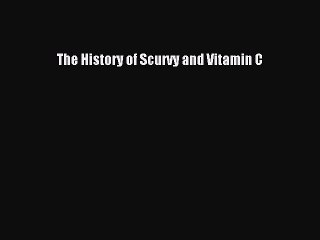 Download The History of Scurvy and Vitamin C PDF Online