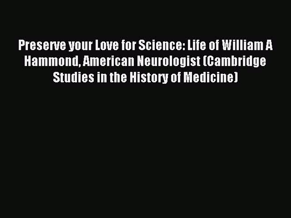Read Preserve your Love for Science: Life of William A Hammond American Neurologist (Cambridge