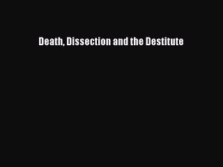 Read Death Dissection and the Destitute Ebook Free