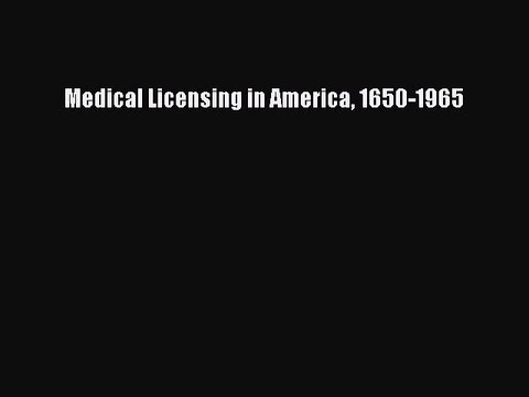 Read Medical Licensing in America 1650-1965 Ebook Free