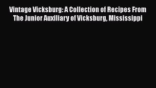 Read Vintage Vicksburg: A Collection of Recipes From The Junior Auxiliary of Vicksburg Mississippi